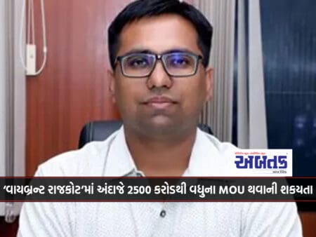 In 'Vibrant Rajkot' There Is A Possibility Of An Mou Of More Than 2500 Crores